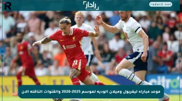 موعد مباراة ليفربول وميلان الودية لموسم 2025-2026 والقنوات الناقلة الآن